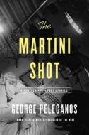 The Martini Shot: A Novella and Stories di George Pelecanos edito da Little Brown and Company