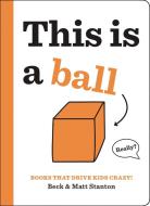 Books That Drive Kids CRAZY!: This is a Ball di Beck Stanton, Matt Stanton edito da Little, Brown & Company