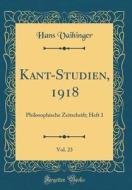 Kant-Studien, 1918, Vol. 23: Philosophische Zeitschrift; Heft 1 (Classic Reprint) di Hans Vaihinger edito da Forgotten Books