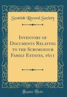 Inventory of Documents Relating to the Scrymgeour Family Estates, 1611 (Classic Reprint) di Scottish Record Society edito da Forgotten Books