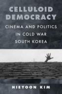 Celluloid Democracy di Hieyoon Kim edito da University Of California Press