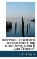 Memories Of Life At Oxford, And Experiences In Italy, Greece, Turkey, Germany, Spain, A Elsewhere di Frederick Meyrick edito da Bibliolife