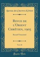 Revue de L'Orient Chrétien, 1905, Vol. 10: Recueil Trimestriel (Classic Reprint) di Bureau Des Oeuvres D'Orient edito da Forgotten Books