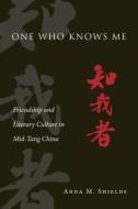 One Who Knows Me - Friendship and Literary Culture in Mid-Tang China di Anna M. Shields edito da Harvard University Press