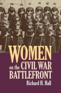 Hall, R:  Women on the Civil War Battlefront di Richard H. Hall edito da University Press of Kansas