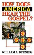 How Does America Hear the Gospel? di William A. Dyrness edito da Wm. B. Eerdmans Publishing Company
