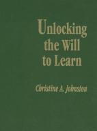 Unlocking the Will to Learn di Christine A. Johnston edito da CORWIN PR INC