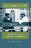 Terms of Inclusion: Black Intellectuals in Twentieth-Century Brazil di Paulina L. Alberto edito da University of North Carolina Press