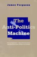 Anti-Politics Machine di James Ferguson edito da University of Minnesota Press
