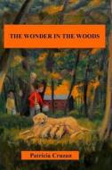 The Wonder in the Woods di Patricia Cruzan edito da Clear Creek Publishers