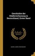 Geschichte der Städteverfassung in Deutschland, Erster Band edito da WENTWORTH PR