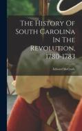 The History Of South Carolina In The Revolution, 1780-1783 di Edward McCrady edito da LEGARE STREET PR