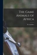 The Game Animals of Africa di R. Lydekker edito da LEGARE STREET PR