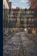 Kleinigkeiten von G. E. Lessing. Fünfte Auflage di Gotthold Ephraim Lessing edito da LEGARE STREET PR