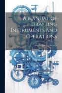 A Manual of Drafting Instruments and Operations di Samuel Edward Warren edito da LEGARE STREET PR