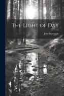 The Light of Day di John Burroughs edito da LEGARE STREET PR
