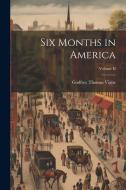 Six Months in America; Volume II di Godfrey Thomas Vigne edito da LEGARE STREET PR