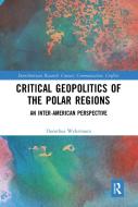 Critical Geopolitics Of The Polar Regions di Dorothea Wehrmann edito da Taylor & Francis Ltd