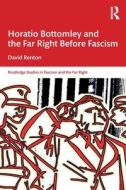 Horatio Bottomley And The Far Right Before Fascism di David Renton edito da Taylor & Francis Ltd