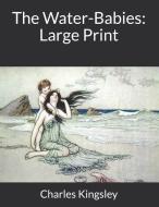 The Water-Babies: Large Print di Charles Kingsley edito da INDEPENDENTLY PUBLISHED