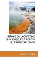 Histoire Du D Partment De A Sculpture Moderne Au Mus E Du Louvre di Louis Charles Jean Courajod edito da Bibliolife