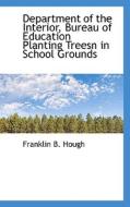 Department Of The Interior, Bureau Of Education Planting Treesn In School Grounds di Franklin B Hough edito da Bibliolife