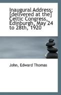Inaugural Address; [delivered At The] Celtic Congress, Edinburgh, May 24 To 28th, 1920 di John Edward Thomas edito da Bibliolife