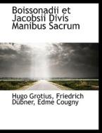 Boissonadii Et Jacobsii Divis Manibus Sacrum di Hugo Grotius, Friedrich Dbner, Edme Cougny edito da Bibliolife