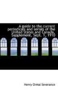 A Guide To The Current Periodicals And Serials Of The United States And Canada. Supplement, Sept. 1, di Henry Severance edito da Bibliolife