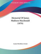 Memorial of James Madison MacDonald (1876) di Lyman Hotchkiss Atwater edito da Kessinger Publishing