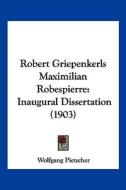 Robert Griepenkerls Maximilian Robespierre: Inaugural Dissertation (1903) di Wolfgang Pietscher edito da Kessinger Publishing
