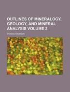 Outlines of Mineralogy, Geology, and Mineral Analysis Volume 2 di Thomas Thomson edito da Rarebooksclub.com