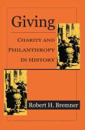 Giving: Charity and Philanthropy in History di Robert H. Bremner edito da Routledge