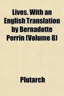 Lives. With An English Translation By Be di Plutarch edito da General Books
