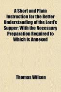 A Short And Plain Instruction For The Be di Thomas Wilson edito da General Books