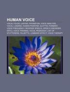 Human Voice: Vocal Folds, Larynx, Phonation, Voice Analysis, Vocal Loading, Human Pharynx, Glottis, Formant, Voice Frequency, Reverse Speech di Source Wikipedia edito da Books Llc, Wiki Series