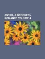 Antar, a Bedoueen Romance Volume 4 di Books Group edito da Rarebooksclub.com