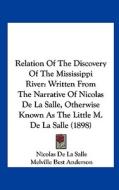 Relation of the Discovery of the Mississippi River: Written from the Narrative of Nicolas de La Salle, Otherwise Known as the Little M. de La Salle (1 di Nicolas de La Salle edito da Kessinger Publishing