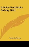 A Guide to Collodio-Etching (1881) di Benjamin Hartley edito da Kessinger Publishing