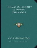 Thomas Dunckerley a Famous Freemason di Arthur Edward Waite edito da Kessinger Publishing