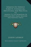 Sermons on Various Subjects, Evangelical, Devotional and Practical V2: Adapted to the Promotion of Christian Piety, Family Religion and Youthful Virtu di Joseph Lathrop edito da Kessinger Publishing