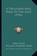 A Thousand-Mile Walk to the Gulf (1916) a Thousand-Mile Walk to the Gulf (1916) di John Muir edito da Kessinger Publishing