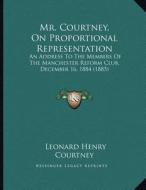 Mr. Courtney, on Proportional Representation: An Address to the Members of the Manchester Reform Club, December 16, 1884 (1885) di Leonard Henry Courtney edito da Kessinger Publishing