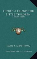 There's a Friend for Little Children: A Story (1884) di Jessie F. Armstrong edito da Kessinger Publishing