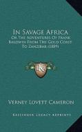 In Savage Africa: Or the Adventures of Frank Baldwin from the Gold Coast to Zanzibar (1889) di Verney Lovett Cameron edito da Kessinger Publishing
