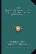 The Apology of Socrates, the Crito, and Part of the Phaedo (1852) di William Smith, Gottfried Stallbaum, Friedrich Schleiermacher edito da Kessinger Publishing