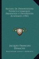 Recueil de Dissertations Physico-Chimiques, Presentees a Differentes Academies (1781) di Jacques-Francois Demachy edito da Kessinger Publishing