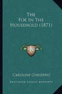 The Foe in the Household (1871) di Caroline Chesebro' edito da Kessinger Publishing