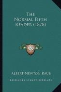 The Normal Fifth Reader (1878) di Albert Newton Raub edito da Kessinger Publishing
