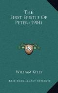The First Epistle of Peter (1904) di William Kelly edito da Kessinger Publishing